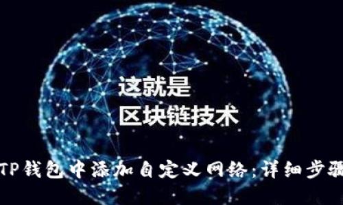 如何在TP钱包中添加自定义网络：详细步骤与技巧