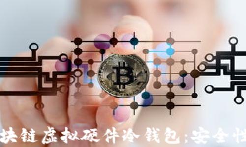 
全面解析区块链虚拟硬件冷钱包：安全性与使用指南