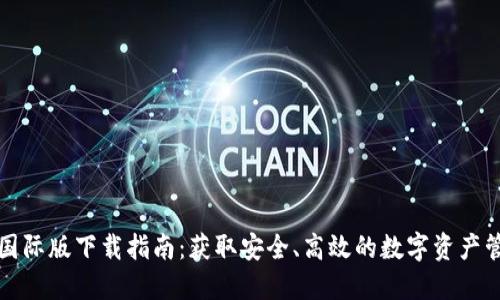 TP钱包国际版下载指南：获取安全、高效的数字资产管理工具