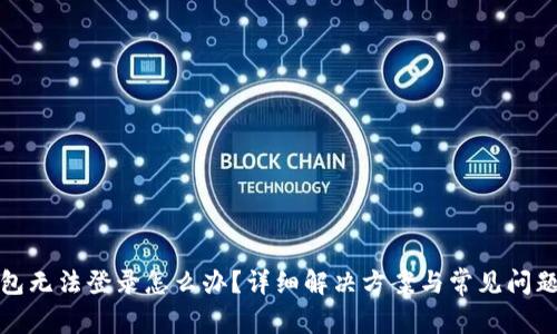TP钱包无法登录怎么办？详细解决方案与常见问题解答