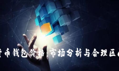 数字货币钱包价格：市场分析与合理区间探讨