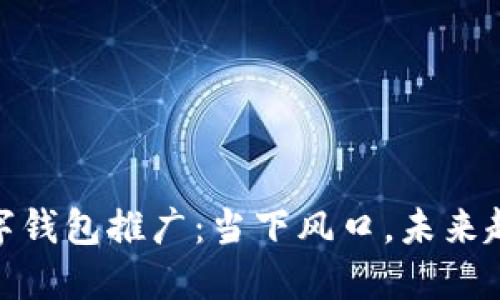 数字钱包推广：当下风口，未来趋势