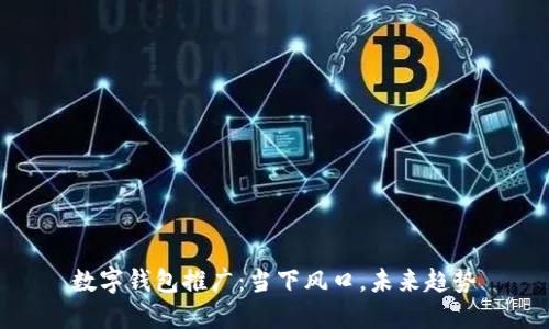 数字钱包推广：当下风口，未来趋势