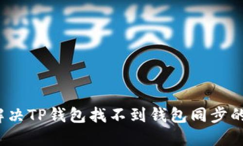 如何解决TP钱包找不到钱包同步的问题？