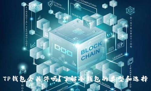 TP钱包会关停吗？了解冷钱包的类型和选择