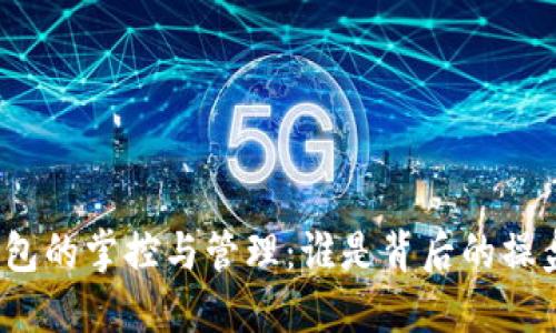 TP钱包的掌控与管理：谁是背后的操盘手？