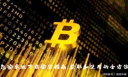 TP钱包安卓版下载安装指南：获取和使用的全方位介绍