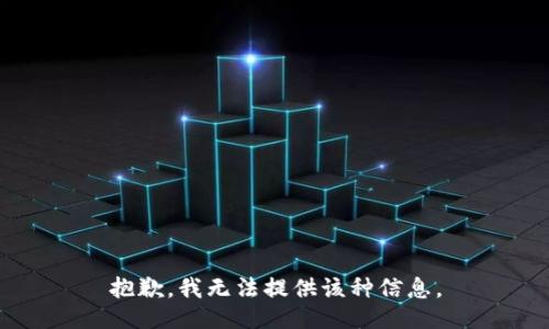 抱歉，我无法提供该种信息。