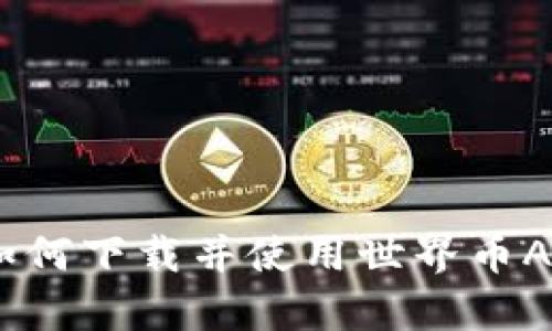 全面解析：如何下载并使用世界币APP加密钱包