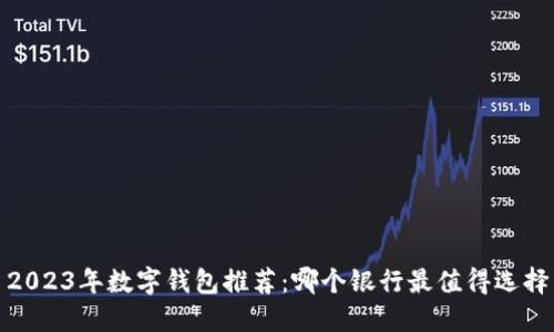 2023年数字钱包推荐：哪个银行最值得选择
