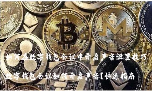 如何在数字钱包会议中开启声音设置技巧

数字钱包会议如何开启声音？快速指南