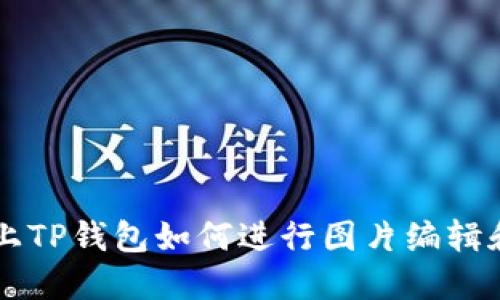手机上TP钱包如何进行图片编辑和制作
