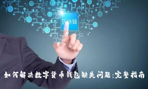 如何解决数字货币钱包缺失问题：完整指南