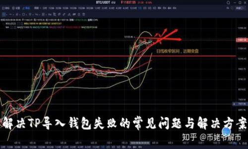 解决TP导入钱包失败的常见问题与解决方案