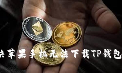 如何解决苹果手机无法下载TP钱包的问题？