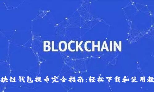 区块链钱包提币完全指南:轻松下载和使用教程