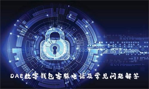 DAE数字钱包客服电话及常见问题解答