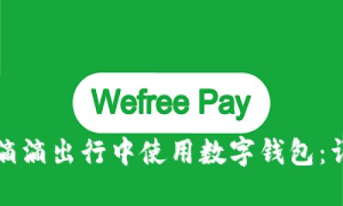 如何在滴滴出行中使用数字钱包：详细指南