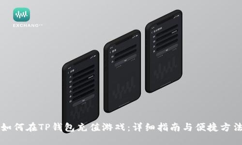 如何在TP钱包充值游戏：详细指南与便捷方法