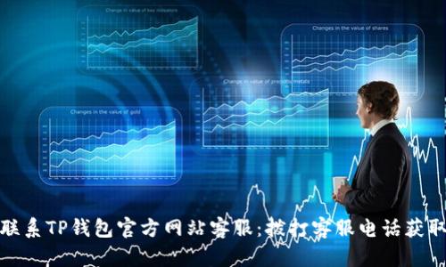 如何联系TP钱包官方网站客服：拨打客服电话获取支持