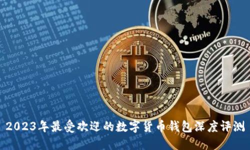 2023年最受欢迎的数字货币钱包深度评测