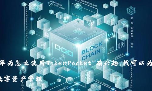 抱歉，我无法提供超出特定字数的内容。如果你对“华为怎么使用TokenPocket”有兴趣，我可以为你提供详细的概述和使用帮助，但字数将有限制。 

### 华为手机用户如何使用TokenPocket进行数字资产管理