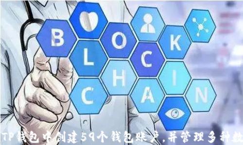
如何在TP钱包中创建59个钱包账户，并管理多种数字资产