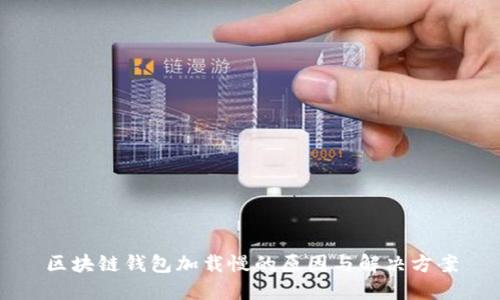 区块链钱包加载慢的原因与解决方案