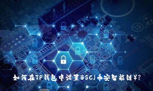 如何在TP钱包中设置BSC（币安智能链）?