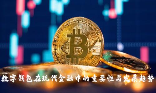 数字钱包在现代金融中的重要性与发展趋势