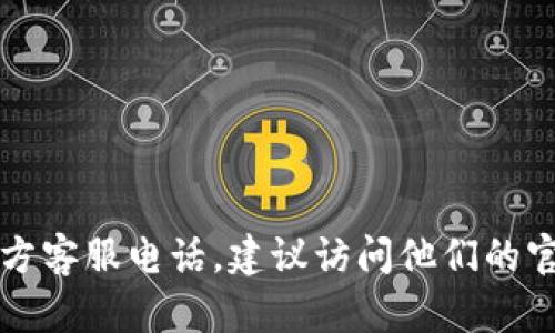 抱歉，我无法提供有关具体电话号码的信息。如果你需要找到TP钱包的官方客服电话，建议访问他们的官方网站或在应用程序内查找相关信息，以获取最新和最准确的联系方式。