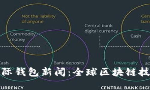 最新数字货币国际钱包新闻：全球区块链技术的未来与发展