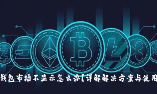 : TP钱包市场不显示怎么办？详解解决方案与使用技巧