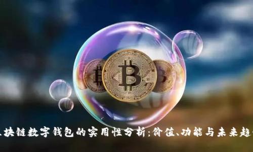 区块链数字钱包的实用性分析：价值、功能与未来趋势