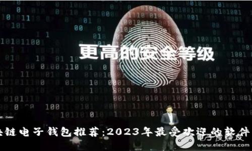 区块链电子钱包推荐：2023年最受欢迎的软件详解