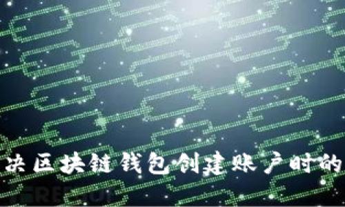 : 如何解决区块链钱包创建账户时的报错问题