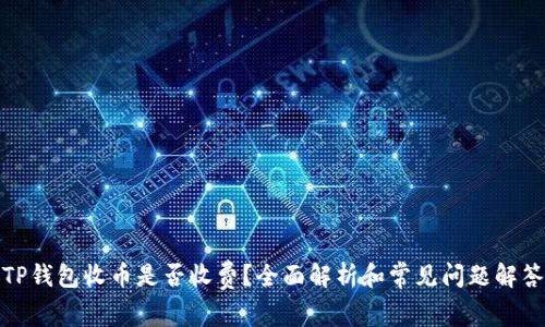 TP钱包收币是否收费？全面解析和常见问题解答