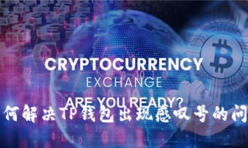 如何解决TP钱包出现感叹号的问题