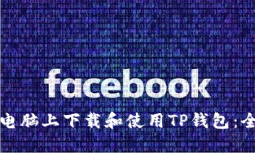 如何在电脑上下载和使用TP钱包：全面指南
