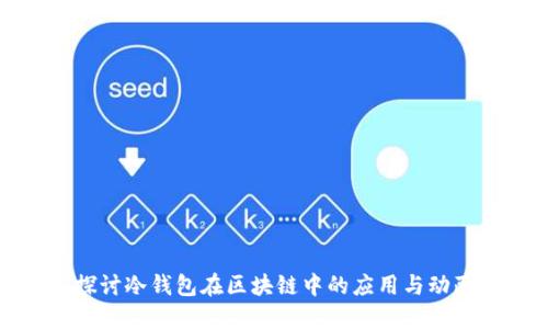 深入探讨冷钱包在区块链中的应用与动画机制