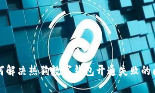如何解决热狗数字钱包开通失败的问题