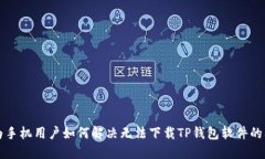 华为手机用户如何解决无