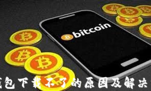 
TP钱包下载不了的原因及解决方案