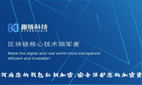 如何为您的钱包私钥加密：安全保护您的加密资产