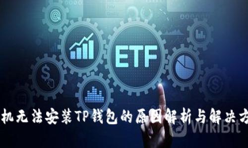 手机无法安装TP钱包的原因解析与解决方案