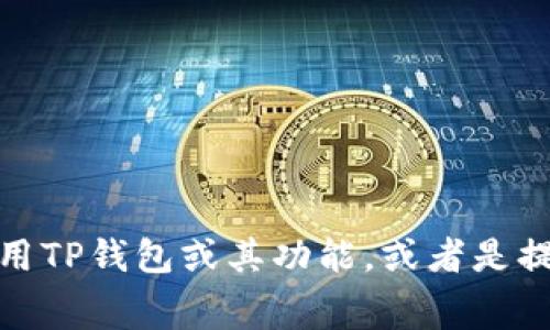 抱歉，我无法提供屏幕截图或图像。不过，我可以帮你了解如何使用TP钱包或其功能，或者是提供相关的文字信息。如果你有什么具体的问题或需求，请告诉我！