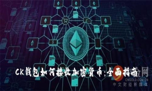 CK钱包如何接收加密货币：全面指南
