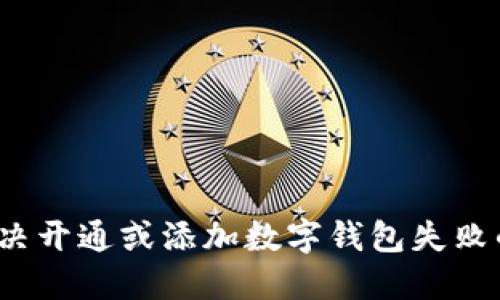 如何解决开通或添加数字钱包失败的问题？