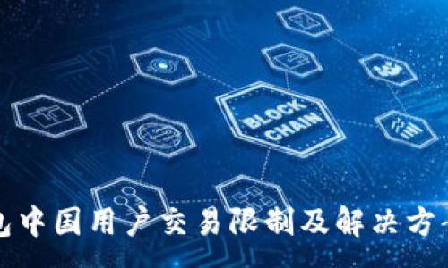 :
TP钱包中国用户交易限制及解决方案详解