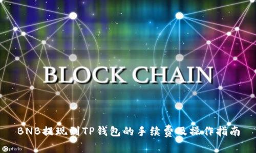 BNB提现到TP钱包的手续费及操作指南